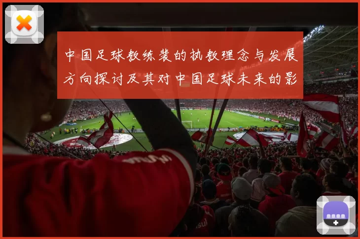 中国足球教练裴的执教理念与发展方向探讨及其对中国足球未来的影响