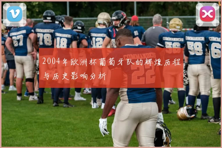 2004年欧洲杯葡萄牙队的辉煌历程与历史影响分析