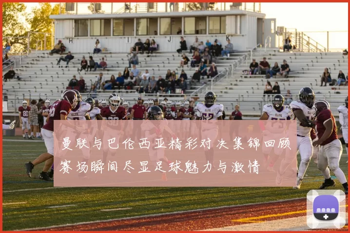 曼联与巴伦西亚精彩对决集锦回顾赛场瞬间尽显足球魅力与激情